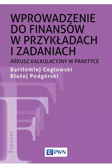 Wprowadzenie do finans�w w przyk�adach i zadaniach. Arkusz kalkulacyjny w praktyce - Bart�omiej Ceg�owski, B�a�ej Podg�rski