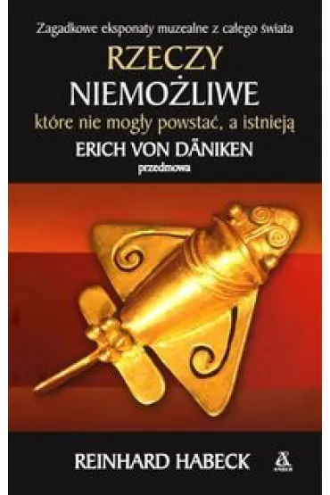 Rzeczy niemo�liwe, kt�re nie mog�y powsta�, a istniej� - Reinhard Habeck