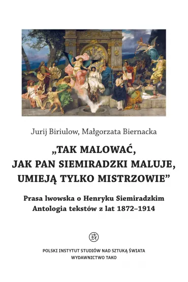 O Henryku Siemiradzkim. Antologia tekst�w z lat 1872-1914 - Biriulow Jurij, Ma�gorzata Biernacka