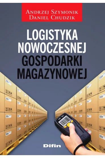 Logistyka nowoczesnej gospodarki magazynowej - Andrzej Szymonik, Daniel Chudzik