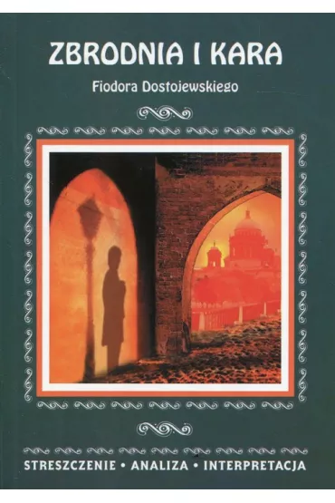 Zbrodnia i kara Fiodora Dostojewskiego. Streszczenie, analiza, interpretacja - Fiodor Dostojewski