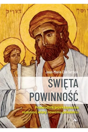 �wi�ta Powinno��. Przewodnik przekazywania rozumnej wiary nowemu pokoleniu - Jean-Marie Elie Setbon