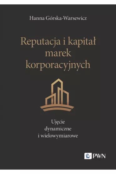 Reputacja i kapita� marek korporacyjnych. Uj�cie dynamiczne i wielowymiarowe - Hanna G�rska-Warsewicz