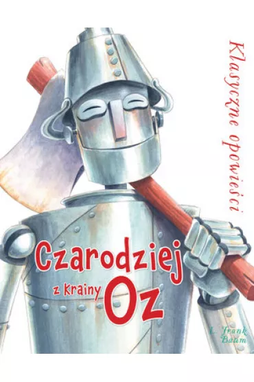 Klasyczne opowie�ci Czarodziej z Krainy Oz - Amerigo Pinelli Ilustr, Lyman Frank Baum