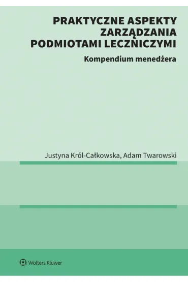 Prawo dla menad�er�w w ochronie zdrowia. Prawa pacjenta, nowe technologie, Kontraktowanie �wiadcze� - Justyna Kr�l-Ca�kowska, Adam  Twarowski