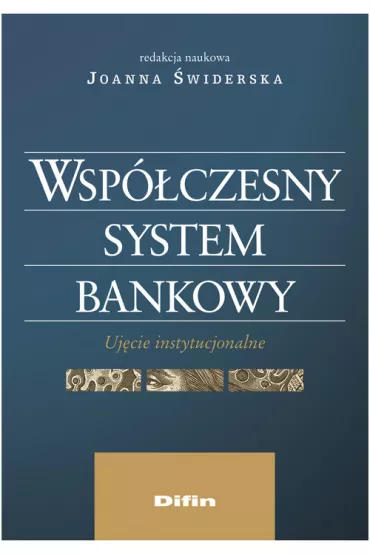 Wsp�czesny system bankowy. Uj�cie instytucjonalne - Joanna Widerska