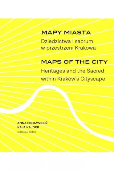 Mapy miasta. Dziedzictwa i sacrum w przestrzeni.. - Anna Nied�wied�, Kaja Kajder