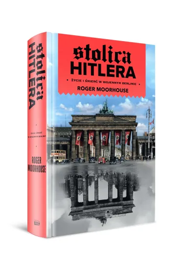 Stolica Hitlera. �ycie i �mier� w wojennym Berlinie - Roger Moorhouse