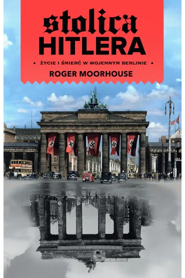 Stolica Hitlera. �ycie i �mier� w wojennym Berlinie - Roger Moorhouse