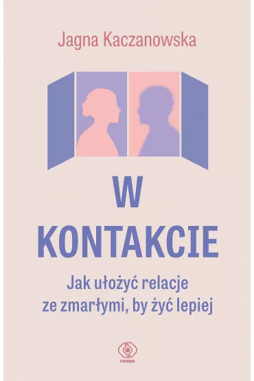 eBook W kontakcie. Jak uoy relacje ze zmarymi, by y lepiej mobi epub - Jagna Kaczanowska