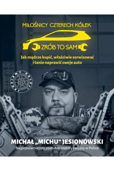 Jak m�drze u�ytkowa� swoje auto i nie da� si� oszuka�. Mi�o�nicy czterech k�ek. Zr�b to sam - Micha� Jesionowski