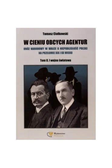 W cieniu obcych agentur T.2 I wojna �wiatowa - Tomasz  Cio�kowski