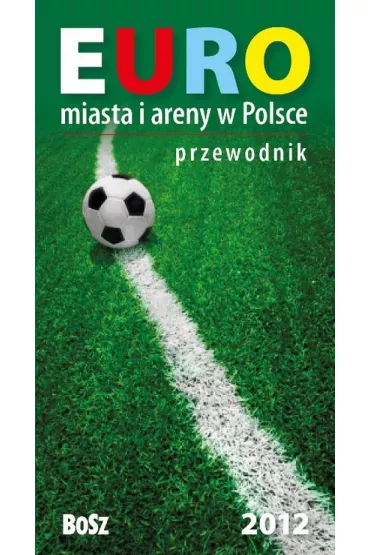 Euro. Miasta i areny w Polsce 2012. Przewodnik - Kazimierz Kunicki, Liliana Olchowik-Adamowska, Tomasz �awecki