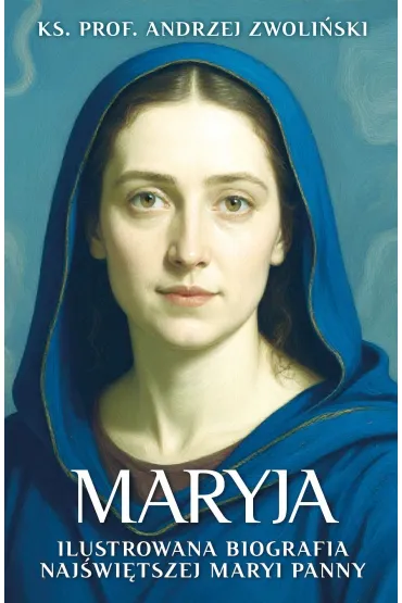 Maryja. Ilustrowana biografia Naj�wi�tszej Maryi Panny - Andrzej Zwoli�ski