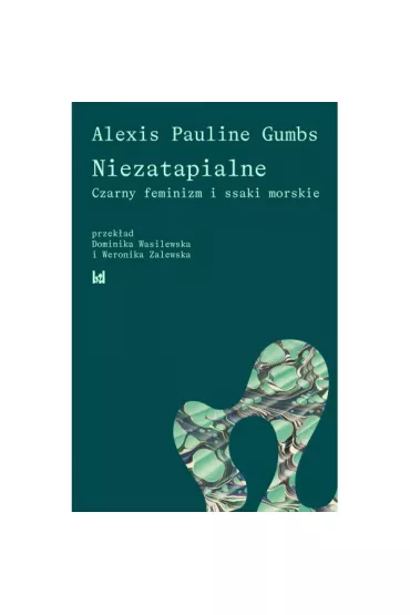 Niezatapialne. Czarny feminizm i ssaki morskie - Alexis Pauline Gumbs