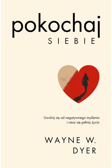 Pokochaj siebie. Uwolnij si� od negatywnego my�lenia i ciesz si� pe�ni� �ycia - Wayne Dyer