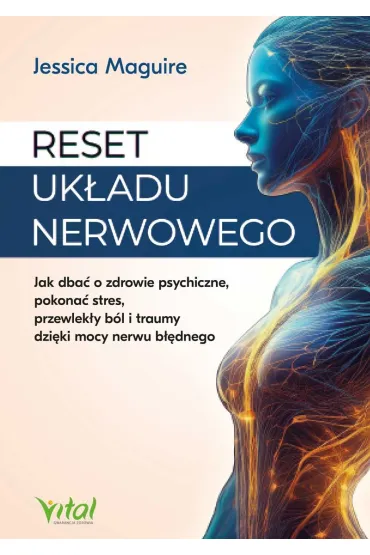 Reset uk�adu nerwowego. Jak dba� o zdrowie psychiczne, pokona� stres, przewlek�y b�l i traumy dzi�ki mocy nerwu b��dnego - Jessica Maguire