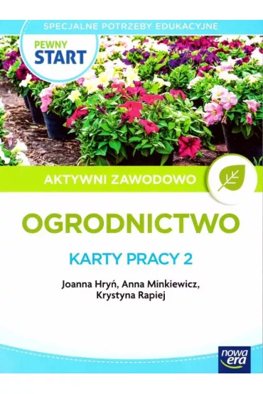 Pewny start. Aktywni zawodowo. Ogrodnictwo. Karty pracy 2 - Anna  Minkiewicz, Joanna Hry�, Krystyna  Rapiej