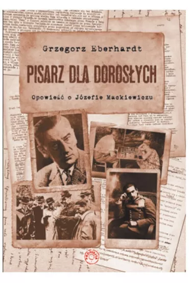 Pisarz dla doros�ych. Opowie�� o J�zefie Mackiewiczu - Grzegorz Eberhardt