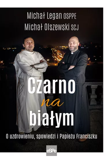 Czarno na bia�ym. O uzdrowieniu, spowiedzi i papie�u Franciszku - Micha� Legan, Micha� Olszewski