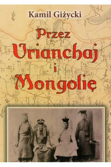 Przez Urianchaj i Mongoli� Wspomnienia z lat 1920-1921 - Kamil Gi�ycki