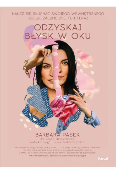 Odzyskaj b�ysk w oku. Naucz si� s�ucha� swojego wewn�trznego g�osu, zacznij �y� tu i teraz - Barbara  Pasek
