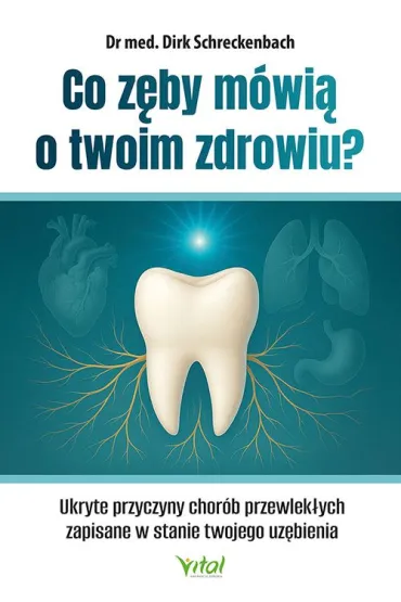 Co z�by m�wi� o twoim zdrowiu? Ukryte przyczyny chor�b przewlek�ych zapisane w stanie twojego uz�bienia - Dirk Schreckenbach