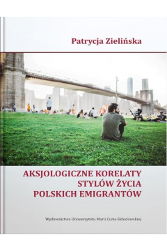 Aksjologiczne korelaty stylw ycia polskich emigrantw