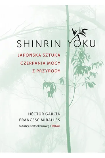 Shinrin-yoku. Japo�ska sztuka czerpania mocy z przyrody - Hector Garcia, Francesc Miralles
