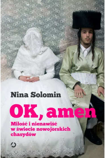 OK, amen. Mi�o�� i nienawi�� w �wiecie nowojorskich chasyd�w - Nina  Solomin
