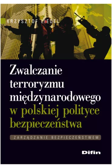 Zwalczanie terroryzmu mi�dzynarodowego w polskiej polityce bezpiecze�stwa. Zarz�dzanie bezpiecze�stwem - Krzysztof Liedel