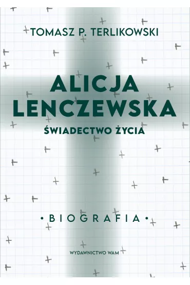 Alicja Lenczewska. �wiadectwo �ycia - Tomasz Terlikowski