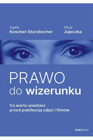 Prawo do wizerunku. Co warto wiedzie� przed publikacj� zdj�� i film�w - Agata Koschel-Sturzbecher, Alicja  Jujeczka