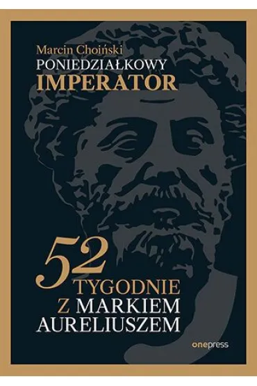 Poniedzia�kowy imperator. 52 tygodnie z Markiem Aureliuszem - Marcin  Choi�ski