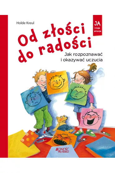 Od z�o�ci do rado�ci. Jak rozpoznawa� i okazywa� uczucia - Holde Kreul