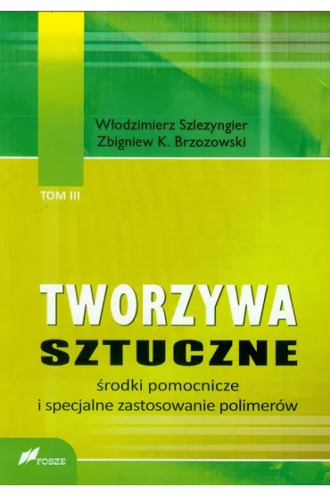 Tworzywa sztuczne. Tom 3. �rodki pomocnicze i specjalne zastosowanie polimer�w - W�odzimierz Szlezyngier, Zbigniew K. Brzozowski