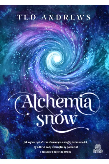 eBook Alchemia sn�w. Jak wykorzysta� transformuj�c� energi� �wiadomo�ci, by odkry� sw�j wewn�trzny potencja� i oczy�ci� pod�wiadomo�� mobi epub - Ted Andrews