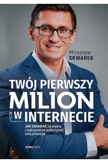 Tw�j pierwszy milion w internecie. Jak zarabia� na wiedzy i maksymalnie wykorzysta� sw�j potencja� - Miros�aw  Skwarek