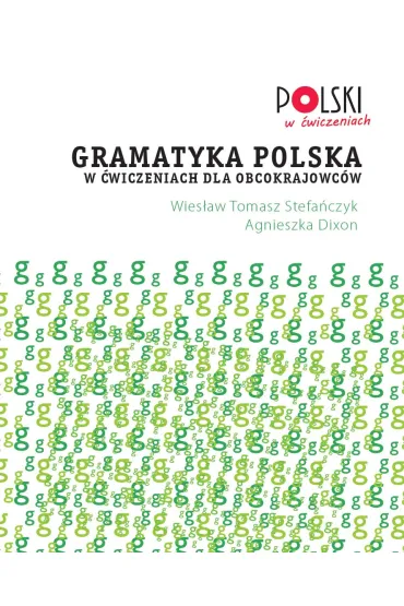 Gramatyka polska w �wiczeniach dla obcokrajowc�w - Wies�aw Stefa�czyk, Agnieszka Dixon