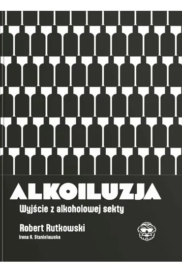 Alkoiluzja. Wyj�cie z alkoholowej sekty - Irena A. Stanis�awska, Robert Rutkowski