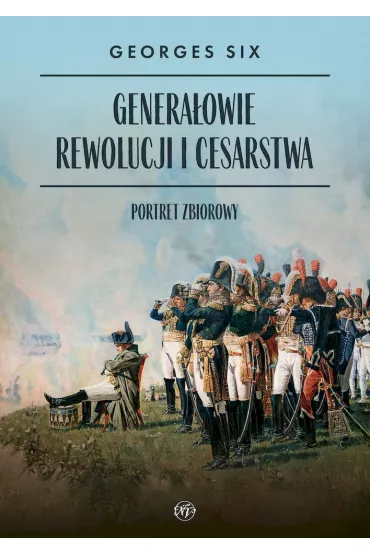 Genera�owie Rewolucji i Cesarstwa. Portret zbiorowy - Georges Six