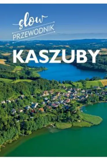 Kaszuby. Slow przewodnik - Monika  Gajewska