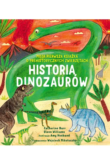 Historia Dinozaur�w. Moja pierwsza ksi��ka o prehistorycznych zwierz�tach - Catherine Barr, Steve Williams