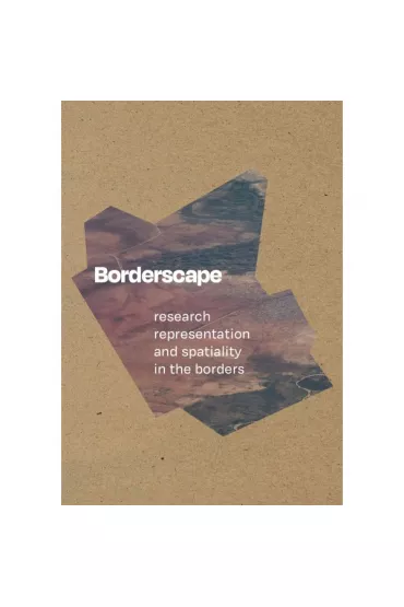 BORDERSCAPE. RESEARCH REPRESENTATION AND SPATIALITY IN THE BORDERS