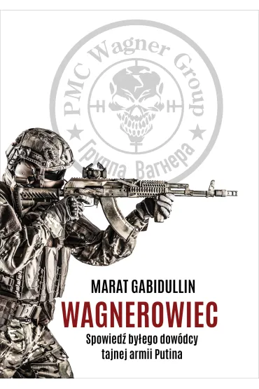 Wagnerowiec. Spowied� by�ego dow�dcy tajnej armii Putina - Marat Gabidullin