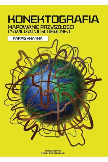 Konektografia. Mapowanie przysz�o�ci cywilizac - Khanna Parag
