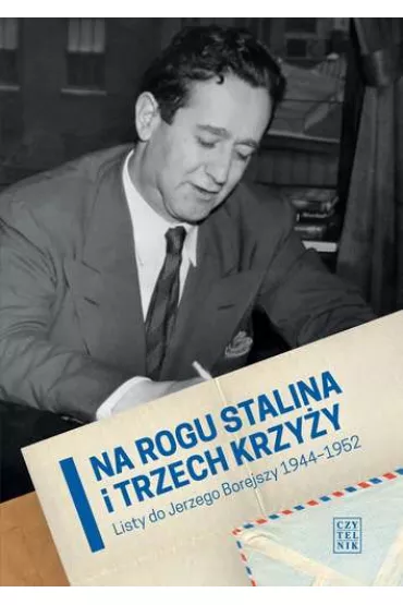 Na rogu Stalina i Trzech Krzy�y. Listy do Jerzego Borejszy 1944-1952 - Grzegorz B�biak