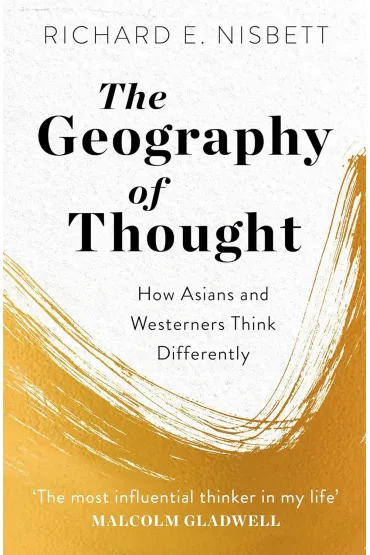 The Geography of Thought. How Asians and Westerners Think Differently - Richard E. Nisbett