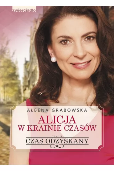 Czas odzyskany. Alicja w krainie czas�w. Tom 3 - A�bena Grabowska
