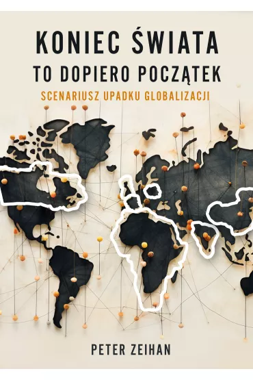 Koniec wiata to dopiero pocztek. Scenariusz upadku globalizacji - Peter Zeihan